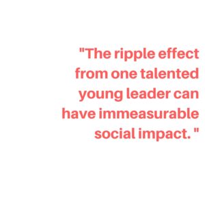 The ripple effect from one talented young leader can have immeasurable social impact.